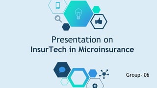 Presentation on
InsurTech in Microinsurance
Group- 06
 