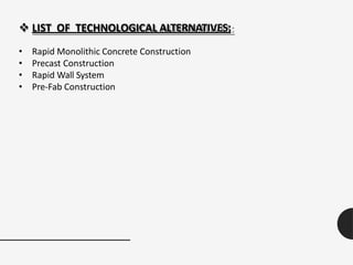  LIST OF TECHNOLOGICAL ALTERNATIVES:
• Rapid Monolithic Concrete Construction
• Precast Construction
• Rapid Wall System
• Pre-Fab Construction
 