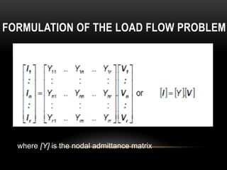 FORMULATION OF THE LOAD FLOW PROBLEM




  where [Y] is the nodal admittance matrix
 
