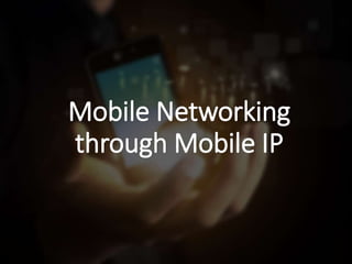 Mobile Networking
through Mobile IP
 