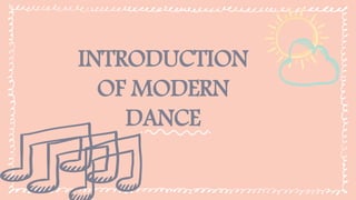 INTRODUCTION
OF MODERN
DANCE
 