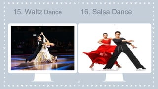 21
15. Waltz Dance 16. Salsa Dance
 