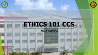 ETHICS 101 CCS
1CS-A GROUP 8
 