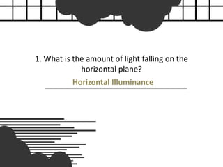 Horizontal Illuminance
1. What is the amount of light falling on the
horizontal plane?
 