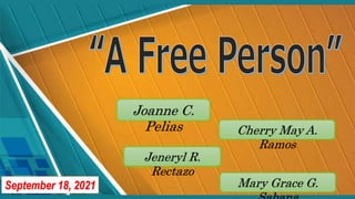 Joanne C.
Pelias Cherry May A.
Ramos
Jeneryl R.
Rectazo
Mary Grace G.
September 18, 2021
 