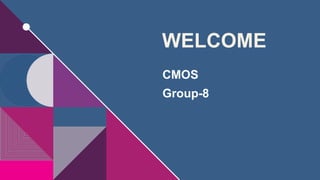 WELCOME
CMOS
Group-8
 