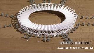 SPORTS LIGHTINGSPORTS LIGHTING
JAWAHARLAL NEHRU STADIUM
 