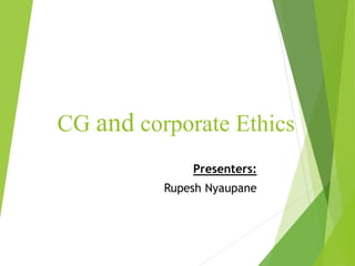 CG and corporate Ethics
Presenters:
Rupesh Nyaupane
 
