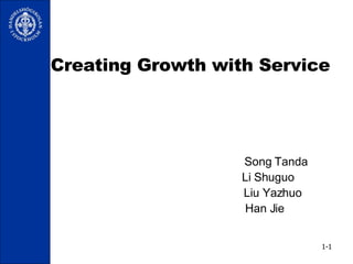 Creating Growth with Service   Song Tanda Li Shuguo  Liu Yazhuo Han Jie 1- 