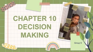 CHAPTER 10
DECISION
MAKING
Group 9
 