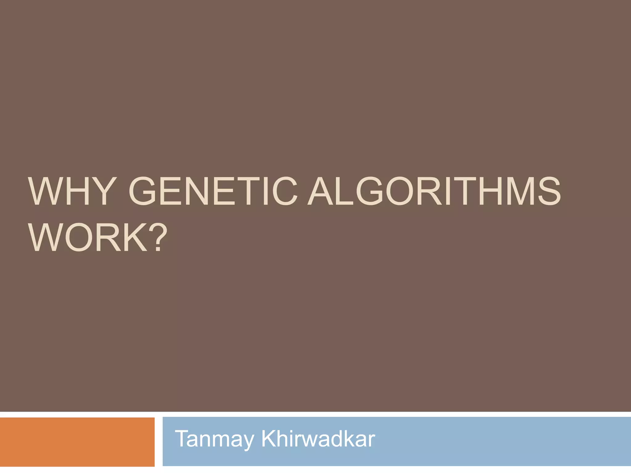 WHY GENETIC ALGORITHMS
WORK?
Tanmay Khirwadkar
 