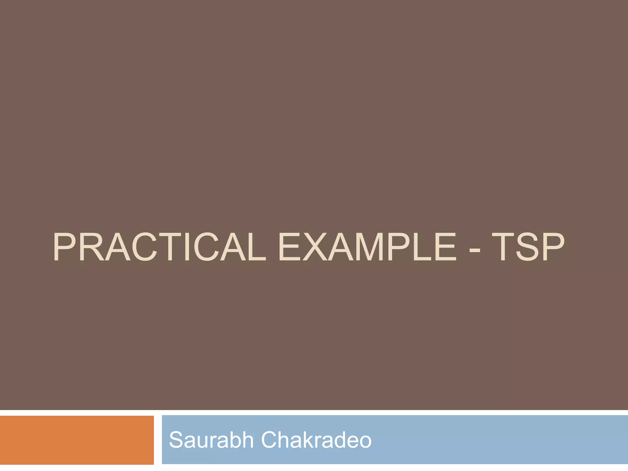 PRACTICAL EXAMPLE - TSP
Saurabh Chakradeo
 