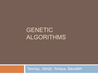 GENETIC
ALGORITHMS
Tanmay, Abhijit, Ameya, Saurabh
 