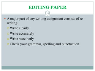 EDITING PAPER
 A major part of any writing assignment consists of re-
writing.
 Write clearly
 Write accurately
 Write succinctly
 Check your grammar, spelling and punctuation
19
 