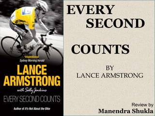 EVERY        SECOND             COUNTS BY LANCE ARMSTRONG Review by ManendraShukla 