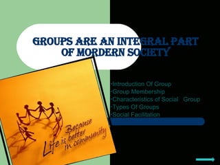 [object Object],[object Object],[object Object],[object Object],[object Object],GroupS are an integral part of Mordern Society 