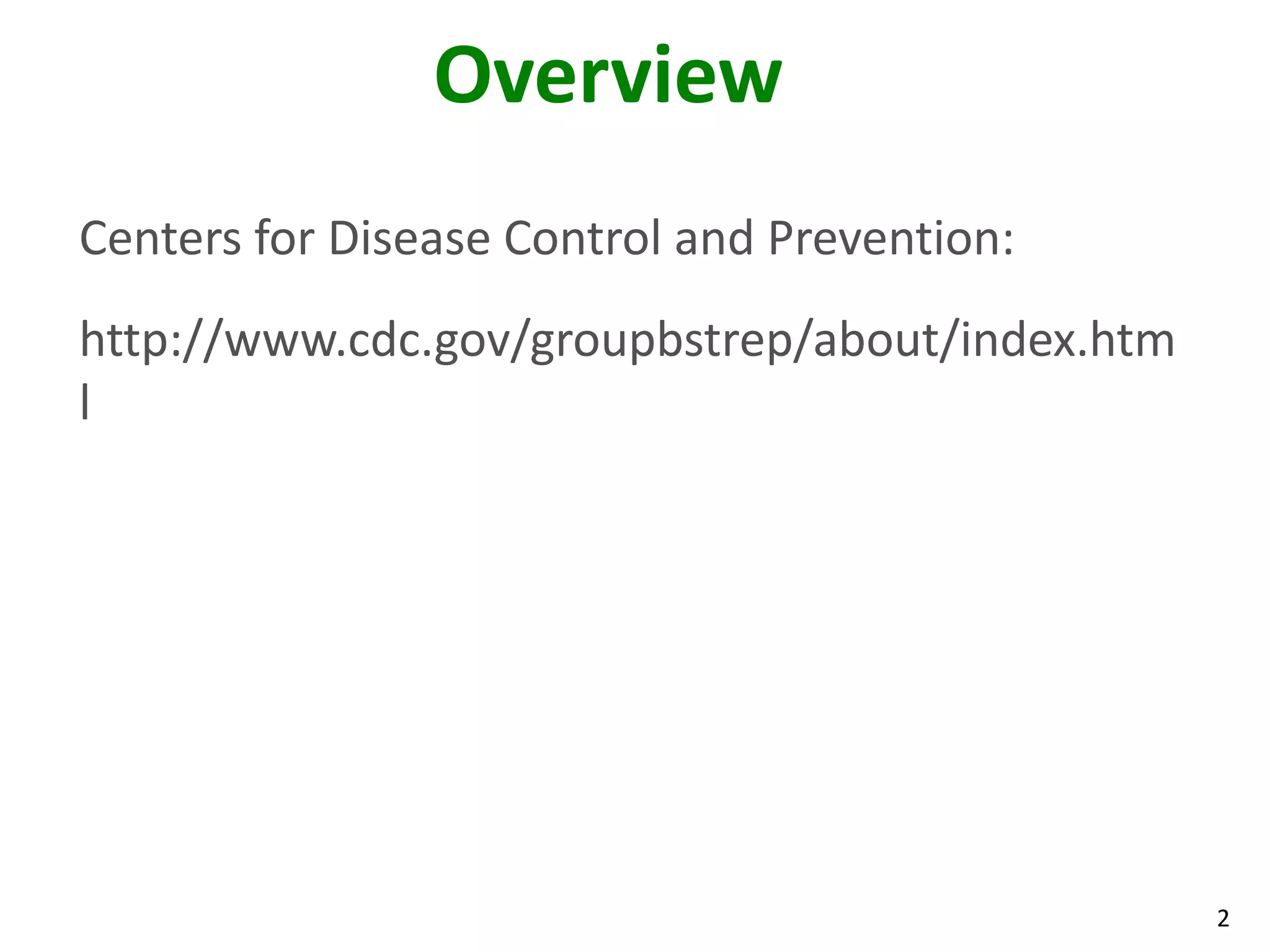 2
Overview
Centers for Disease Control and Prevention:
http://www.cdc.gov/groupbstrep/about/index.htm
l
 
