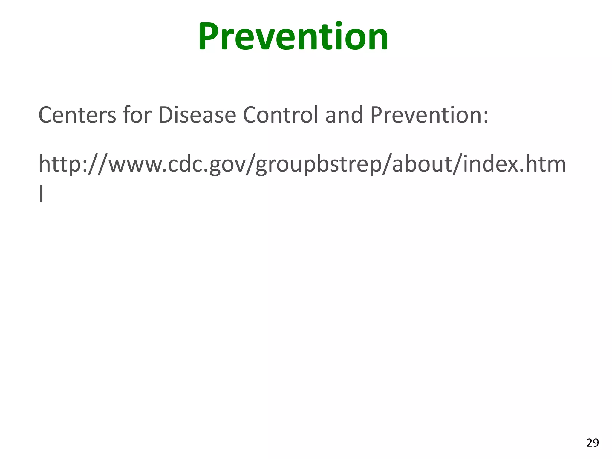 29
Prevention
Centers for Disease Control and Prevention:
http://www.cdc.gov/groupbstrep/about/index.htm
l
 