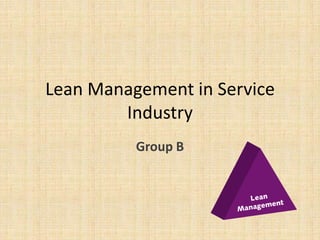 Lean Management in Service
        Industry
          Group B
 