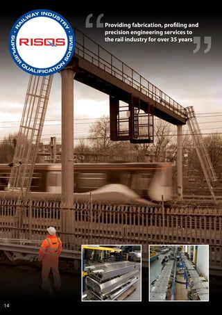 14
Providing fabrication, profiling and
precision engineering services to
the rail industry for over 35 years
 