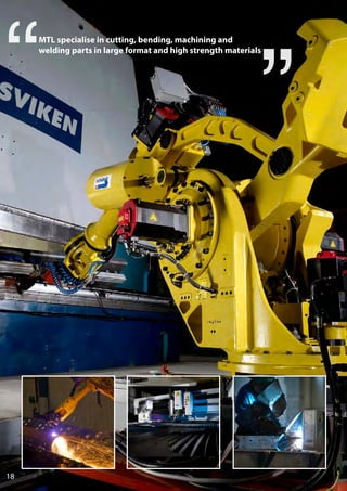 18
MTL specialise in cutting, bending, machining and
welding parts in large format and high strength materials
 