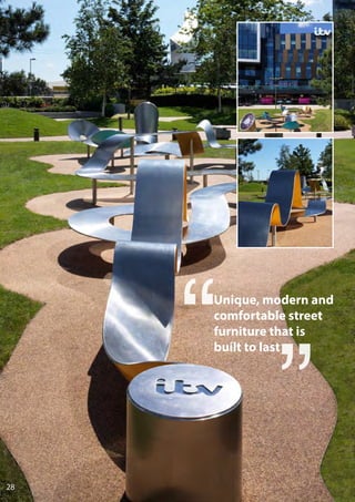 28
Unique, modern and
comfortable street
furniture that is
built to last
 