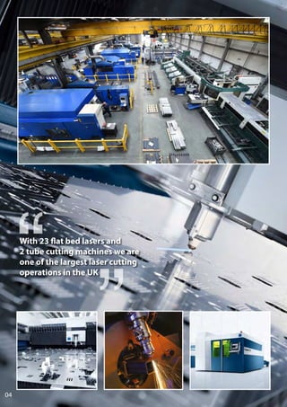 04
With 23 flat bed lasers and
2 tube cutting machines we are
one of the largest laser cutting
operations in the UK
 