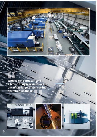04
With 23 flat bed lasers and
2 tube cutting machines we are
one of the largest laser cutting
operations in the UK
 