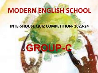 MODERN ENGLISH SCHOOL
INTER-HOUSE QUIZ COMPETITION- 2023-24
GROUP-C
 