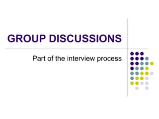 GROUP DISCUSSIONS Part of the interview process 