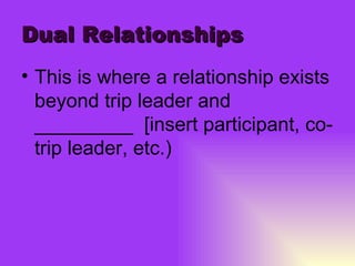 Dual Relationships This is where a relationship exists beyond trip leader and _________  [insert participant, co-trip leader, etc.) 