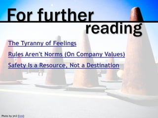 For further
Photo by jm3 [link]
reading
The Tyranny of Feelings
Rules Aren't Norms (On Company Values)
Safety Is a Resourc...
