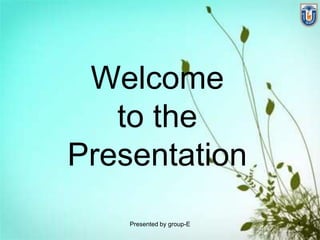 Welcome
to the
Presentation
Presented by group-E 1
 