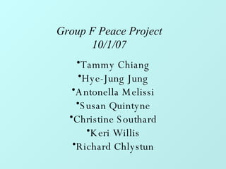 Group F Peace Project 10/1/07 ,[object Object],[object Object],[object Object],[object Object],[object Object],[object Object],[object Object]