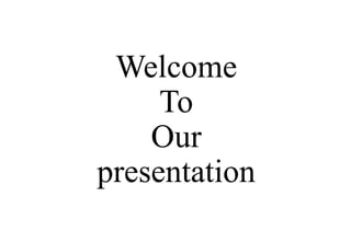 Welcome
To
Our
presentation
 