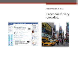 Observation 1 of 3 Facebook is very crowded.  