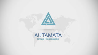AUTAMATA
Group Presentation
 