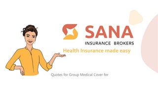 Health Insurance made easy
Quotes for Group Medical Cover for
 