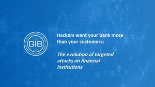 GROUP-IB.COM 11
Hackers want your bank more
than your customers:
The evolution of targeted
attacks on financial
institutions
 
