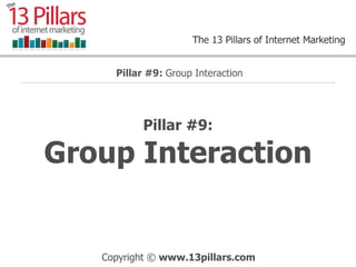 Pillar #9: Group Interaction Pillar #9:  Group Interaction 