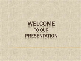 WELCOME
TO OUR
PRESENTATION
 