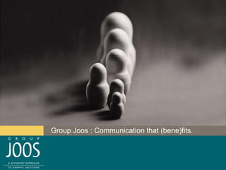 Group Joos  © 2008 Group Joos : Communication that (bene)fits. 