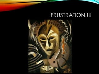 FRUSTRATION!!!!
 