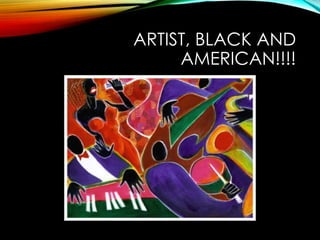 ARTIST, BLACK AND
AMERICAN!!!!
 
