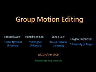 SIGGRAPH 2008 Presented by Ting-sheng Lin Taesoo Kwon 1   1 Seoul National University Kang Hoon Lee 2   2 Kwangoon University Jehee Lee 3 3 Seoul National University Shigeo Takahashi 4 4 University of Tokyo 