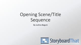 Opening Scene/Title
Sequence
By Jushna Begum
 