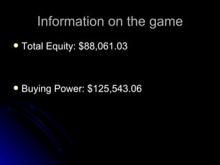 Information on the game Total Equity: $88,061.03 Buying Power: $125,543.06 