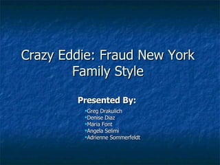 Crazy Eddie: Fraud New York Family Style  Presented By:  ,[object Object],[object Object],[object Object],[object Object],[object Object]