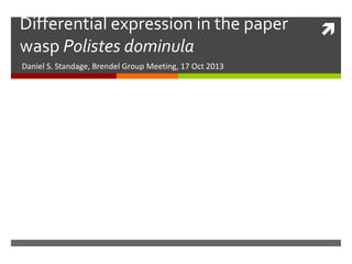 Differential expression in the paper
wasp Polistes dominula
Daniel S. Standage, Brendel Group Meeting, 17 Oct 2013



 