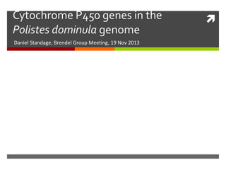 Cytochrome P450 genes in the
Polistes dominula genome
Daniel Standage, Brendel Group Meeting, 19 Nov 2013



 